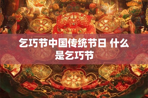 乞巧节中国传统节日 什么是乞巧节