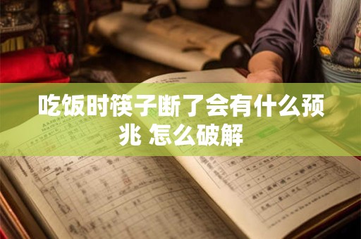 吃饭时筷子断了会有什么预兆 怎么破解