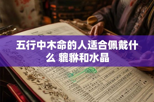 五行中木命的人适合佩戴什么 貔貅和水晶
