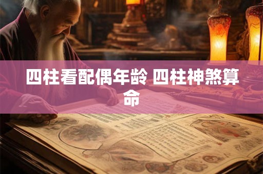 四柱看配偶年龄 四柱神煞算命