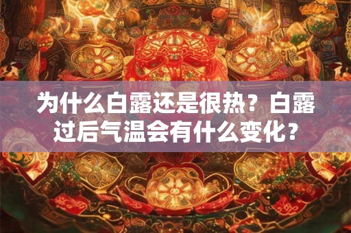 为什么白露还是很热？白露过后气温会有什么变化？