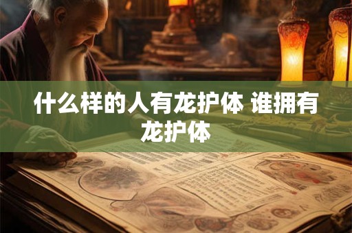 什么样的人有龙护体 谁拥有龙护体