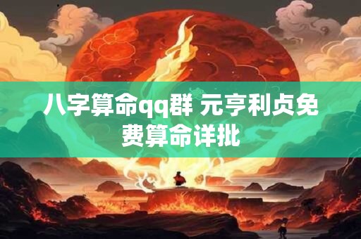 八字算命qq群 元亨利贞免费算命详批