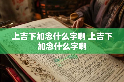 上吉下加念什么字啊 上吉下加念什么字啊