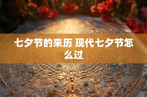 七夕节的来历 现代七夕节怎么过