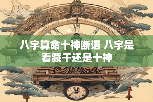 八字算命十神断语 八字是看藏干还是十神