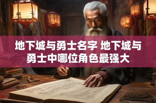 地下城与勇士名字 地下城与勇士中哪位角色最强大