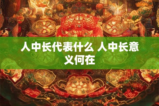 人中长代表什么 人中长意义何在