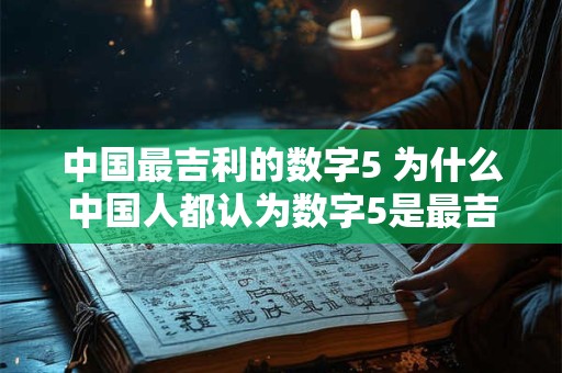 中国最吉利的数字5 为什么中国人都认为数字5是最吉利的数字