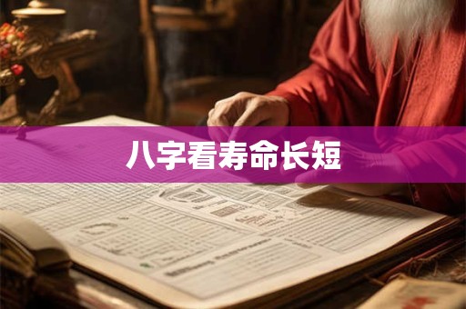 八字看寿命长短 八字看寿命长短