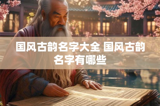 国风古韵名字大全 国风古韵名字有哪些