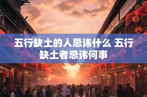 五行缺土的人忌讳什么 五行缺土者忌讳何事