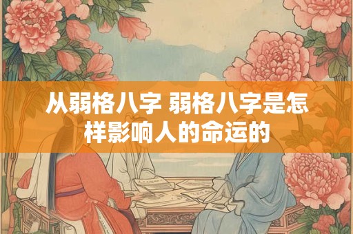 从弱格八字 弱格八字是怎样影响人的命运的
