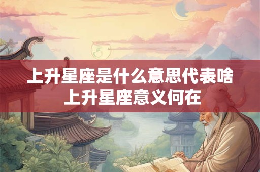 上升星座是什么意思代表啥 上升星座意义何在