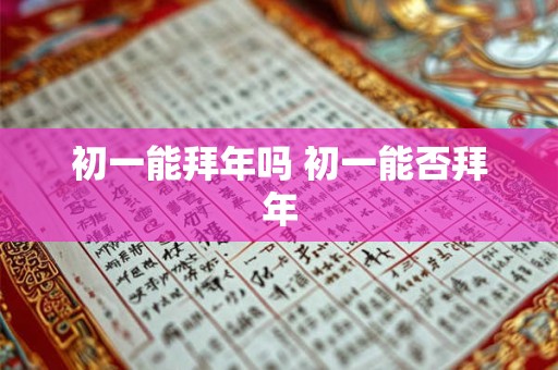 初一能拜年吗 初一能否拜年