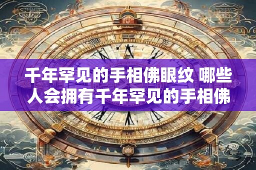 千年罕见的手相佛眼纹 哪些人会拥有千年罕见的手相佛眼纹