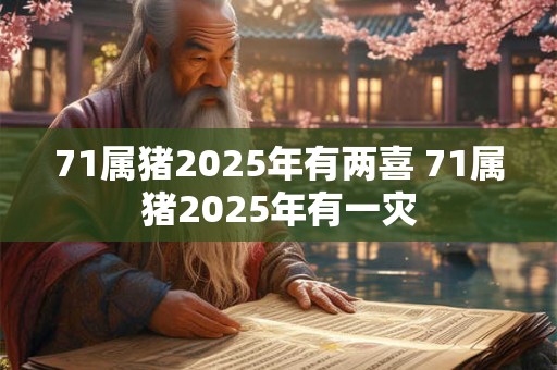71属猪2025年有两喜 71属猪2025年有一灾