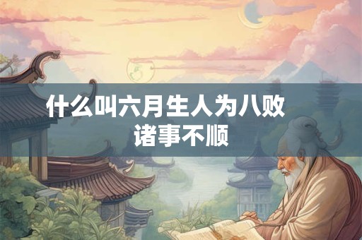 什么叫六月生人为八败     诸事不顺