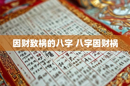 因财致祸的八字 八字因财祸 因财致祸的八字 八字因财祸