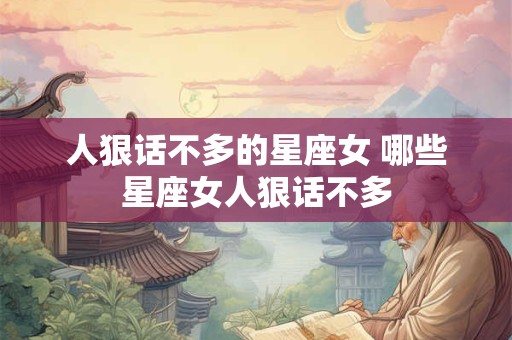 人狠话不多的星座女 哪些星座女人狠话不多