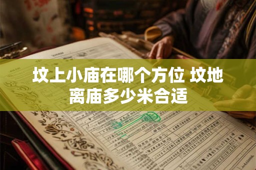 坟上小庙在哪个方位 坟地离庙多少米合适