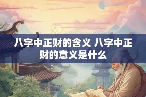 八字中正财的含义 八字中正财的意义是什么