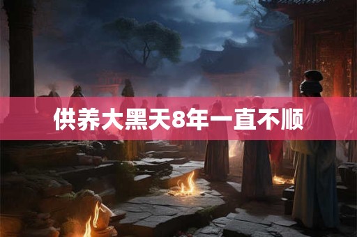 供养大黑天8年一直不顺 供养大黑天8年一直不顺