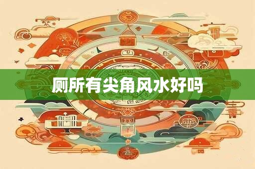 厕所有尖角风水好吗