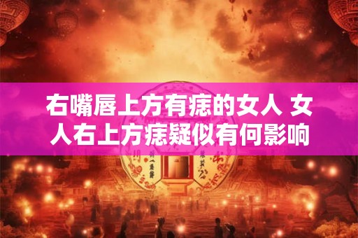右嘴唇上方有痣的女人 女人右上方痣疑似有何影响