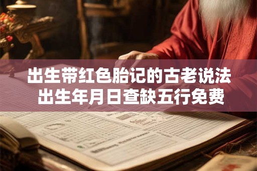 出生带红色胎记的古老说法 出生年月日查缺五行免费