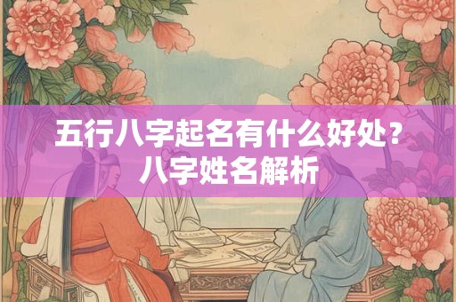 五行八字起名有什么好处？八字姓名解析