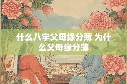 什么八字父母缘分薄 为什么父母缘分薄