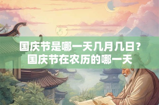 国庆节是哪一天几月几日？国庆节在农历的哪一天