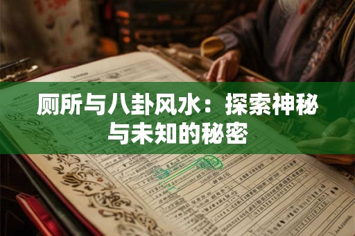 厕所与八卦风水：探索神秘与未知的秘密