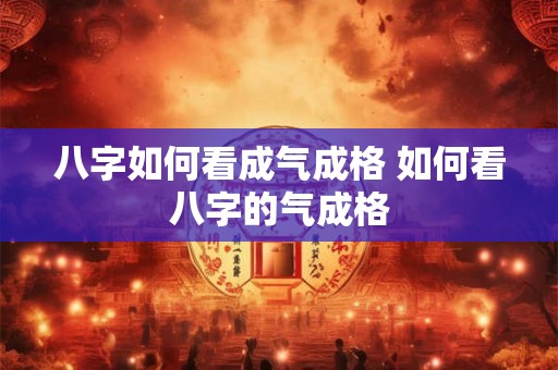 八字如何看成气成格 如何看八字的气成格