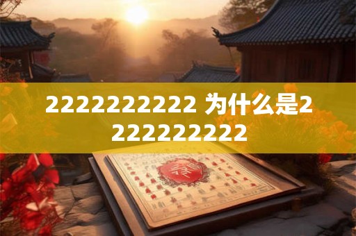 2222222222 为什么是2222222222 2222222222 为什么是2222222222