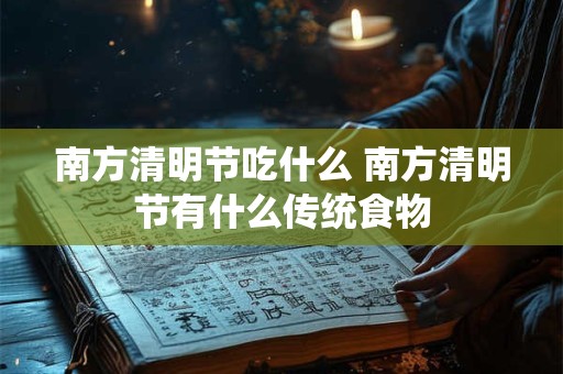 南方清明节吃什么 南方清明节有什么传统食物