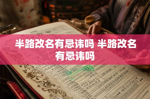 半路改名有忌讳吗 半路改名有忌讳吗
