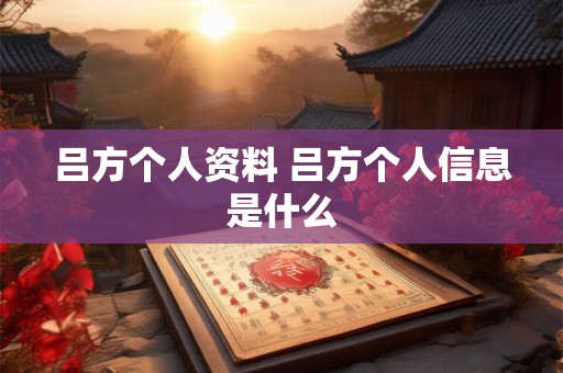 吕方个人资料 吕方个人信息是什么