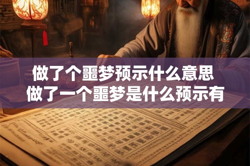 做了个噩梦预示什么意思 做了一个噩梦是什么预示有何涵义