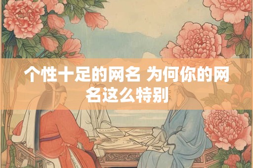 个性十足的网名 为何你的网名这么特别