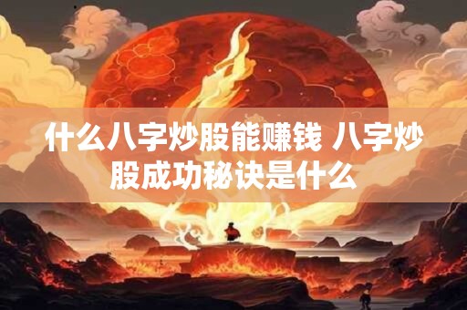 什么八字炒股能赚钱 八字炒股成功秘诀是什么