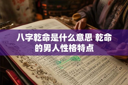 八字乾命是什么意思 乾命的男人性格特点
