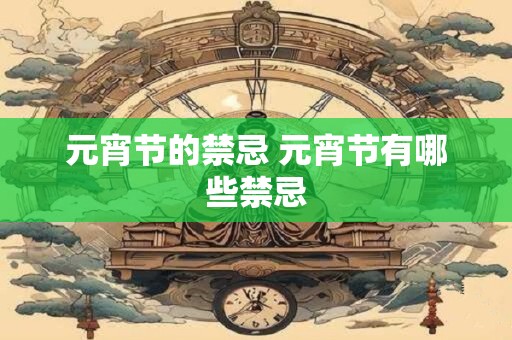 元宵节的禁忌 元宵节有哪些禁忌