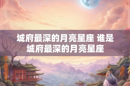 城府最深的月亮星座 谁是城府最深的月亮星座