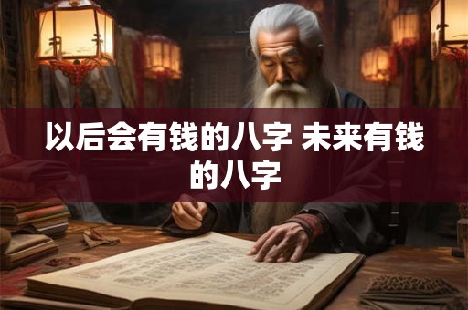 以后会有钱的八字 未来有钱的八字