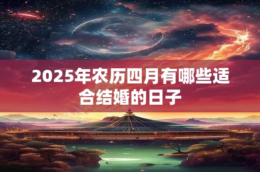 2025年农历四月有哪些适合结婚的日子