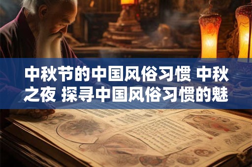 中秋节的中国风俗习惯 中秋之夜 探寻中国风俗习惯的魅力 中秋节的中国风俗习惯 中秋之夜 探寻中国风俗习惯的魅力