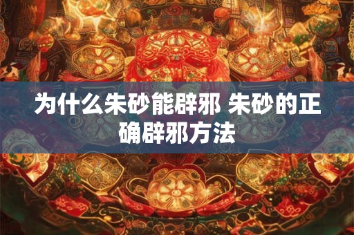 为什么朱砂能辟邪 朱砂的正确辟邪方法