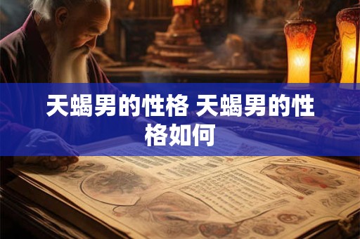 天蝎男的性格 天蝎男的性格如何